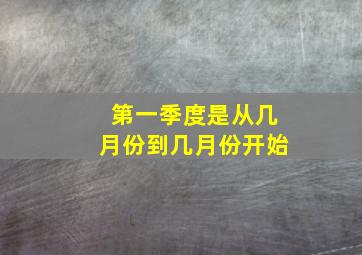 第一季度是从几月份到几月份开始