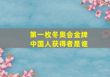 第一枚冬奥会金牌中国人获得者是谁