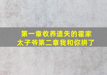 第一章收养遗失的霍家太子爷第二章我和你拼了