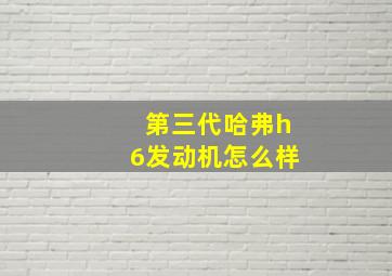 第三代哈弗h6发动机怎么样