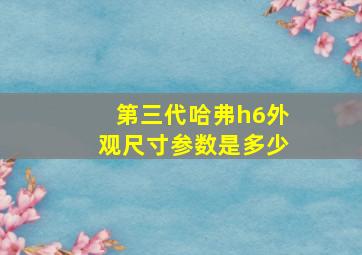 第三代哈弗h6外观尺寸参数是多少