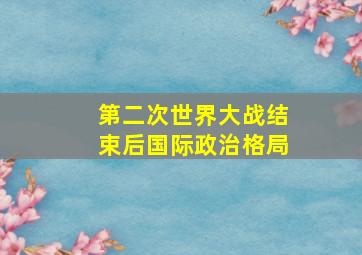 第二次世界大战结束后国际政治格局