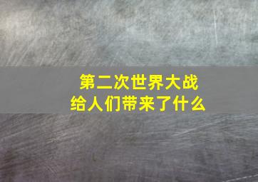 第二次世界大战给人们带来了什么