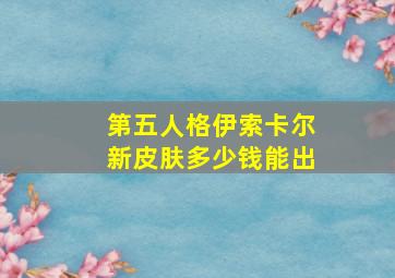 第五人格伊索卡尔新皮肤多少钱能出