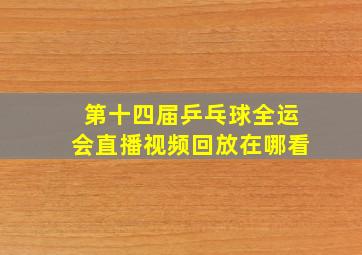 第十四届乒乓球全运会直播视频回放在哪看