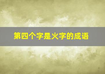 第四个字是火字的成语