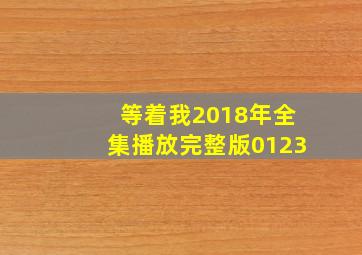 等着我2018年全集播放完整版0123