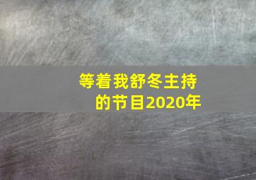 等着我舒冬主持的节目2020年