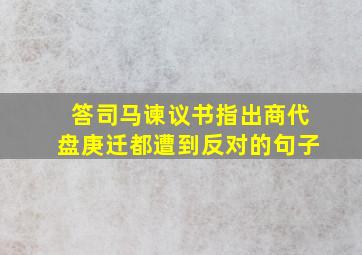 答司马谏议书指出商代盘庚迁都遭到反对的句子