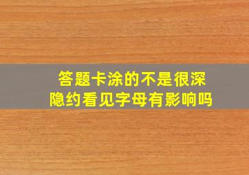 答题卡涂的不是很深隐约看见字母有影响吗