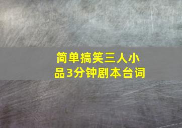 简单搞笑三人小品3分钟剧本台词