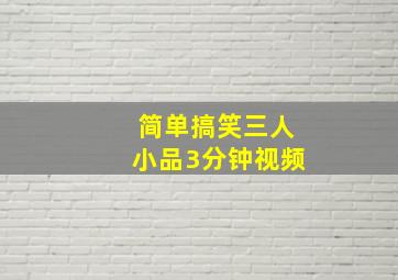 简单搞笑三人小品3分钟视频