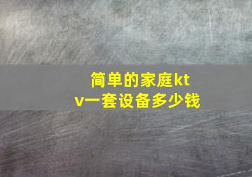 简单的家庭ktv一套设备多少钱