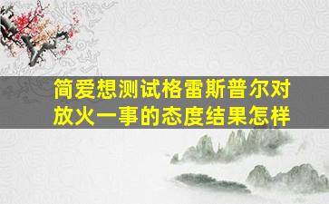 简爱想测试格雷斯普尔对放火一事的态度结果怎样