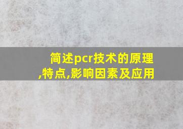 简述pcr技术的原理,特点,影响因素及应用