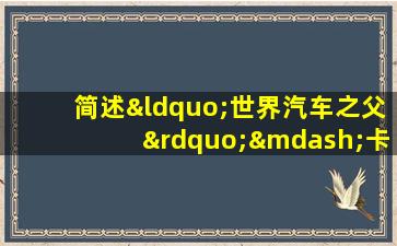 简述“世界汽车之父”—卡尔.本茨