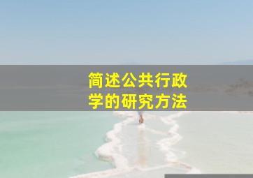 简述公共行政学的研究方法