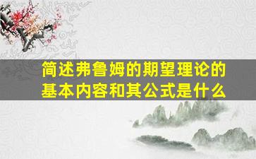 简述弗鲁姆的期望理论的基本内容和其公式是什么