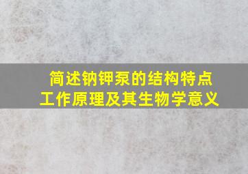 简述钠钾泵的结构特点工作原理及其生物学意义