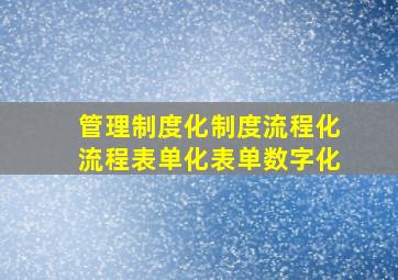 管理制度化制度流程化流程表单化表单数字化