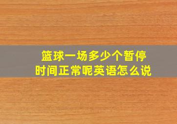 篮球一场多少个暂停时间正常呢英语怎么说