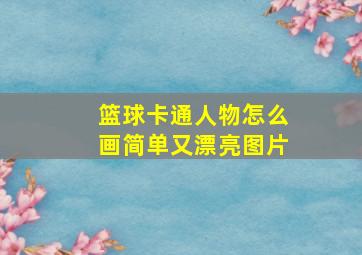 篮球卡通人物怎么画简单又漂亮图片