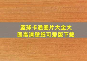 篮球卡通图片大全大图高清壁纸可爱版下载