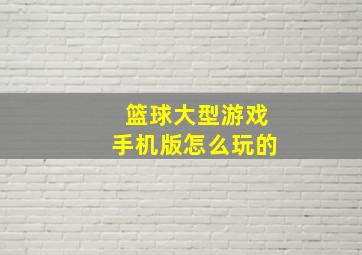 篮球大型游戏手机版怎么玩的