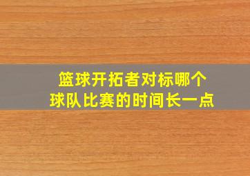 篮球开拓者对标哪个球队比赛的时间长一点