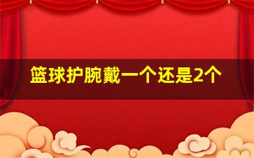 篮球护腕戴一个还是2个