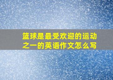 篮球是最受欢迎的运动之一的英语作文怎么写