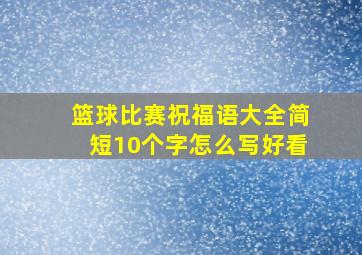 篮球比赛祝福语大全简短10个字怎么写好看