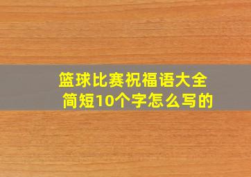 篮球比赛祝福语大全简短10个字怎么写的