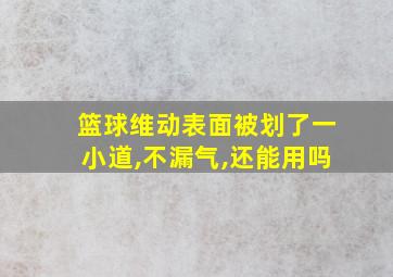 篮球维动表面被划了一小道,不漏气,还能用吗