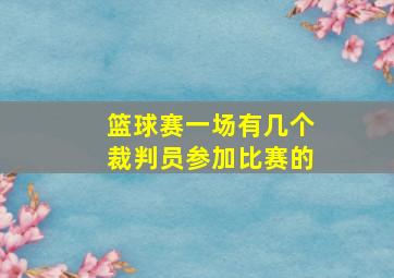 篮球赛一场有几个裁判员参加比赛的