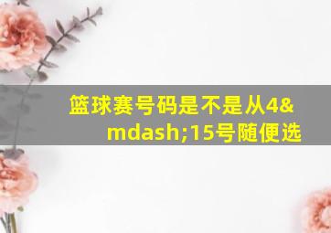 篮球赛号码是不是从4—15号随便选