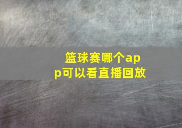 篮球赛哪个app可以看直播回放