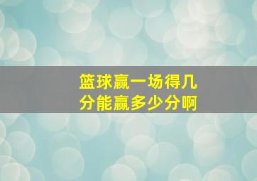 篮球赢一场得几分能赢多少分啊