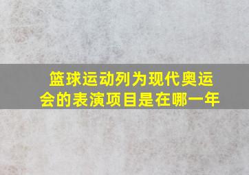 篮球运动列为现代奥运会的表演项目是在哪一年