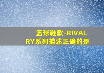 篮球鞋款-RIVALRY系列描述正确的是