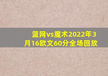 篮网vs魔术2022年3月16欧文60分全场回放