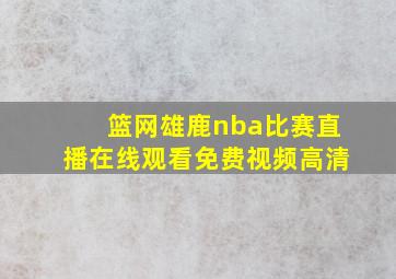 篮网雄鹿nba比赛直播在线观看免费视频高清