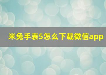 米兔手表5怎么下载微信app