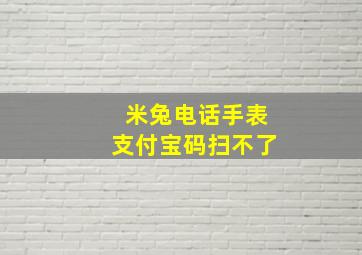 米兔电话手表支付宝码扫不了