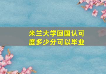 米兰大学回国认可度多少分可以毕业