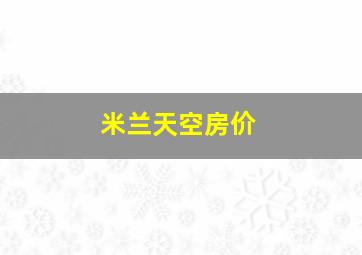 米兰天空房价