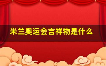 米兰奥运会吉祥物是什么