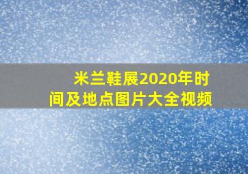 米兰鞋展2020年时间及地点图片大全视频