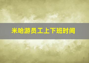 米哈游员工上下班时间