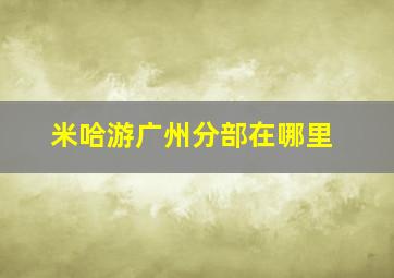 米哈游广州分部在哪里